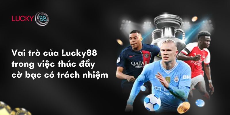 Vai trò của Lucky88 trong việc thúc đẩy cờ bạc có trách nhiệm