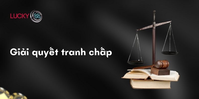 Điều khoản và điều kiện 2 Giải quyết tranh chấp