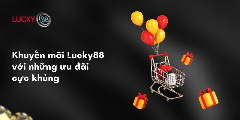 Khuyến mãi Lucky88 1 Khuyến mãi Lucky88 với những ưu đãi cực khủng
