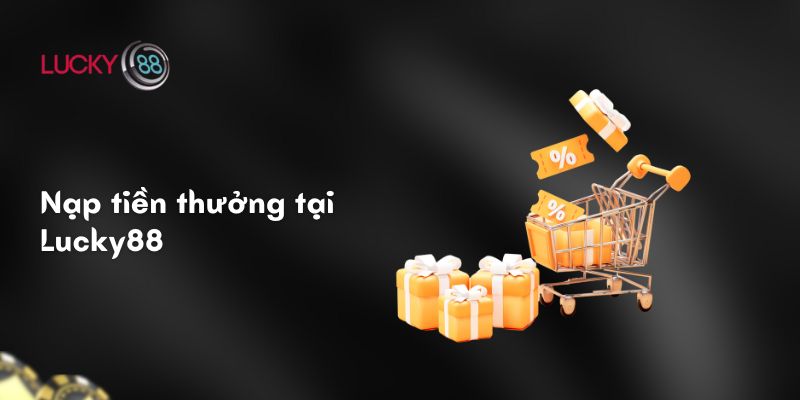 Khuyến mãi Lucky88 2 Nạp tiền thưởng tại Lucky88