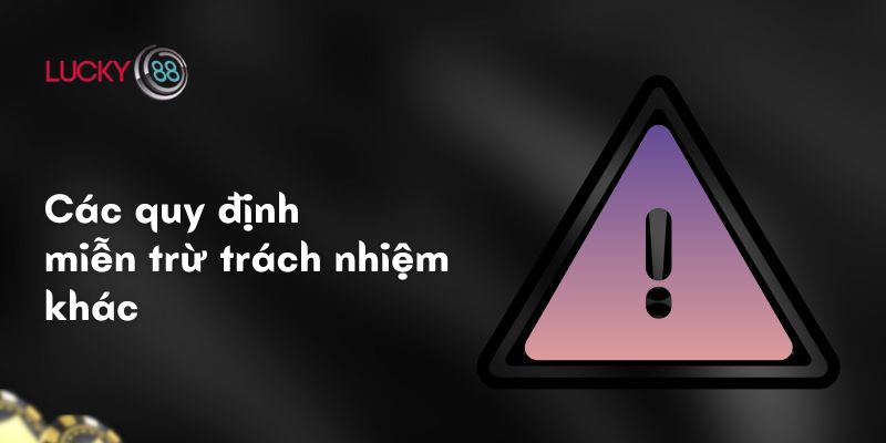 Miễn trừ trách nhiệm 3 Các quy định miễn trừ trách nhiệm khác mà người chơi cần lưu ý