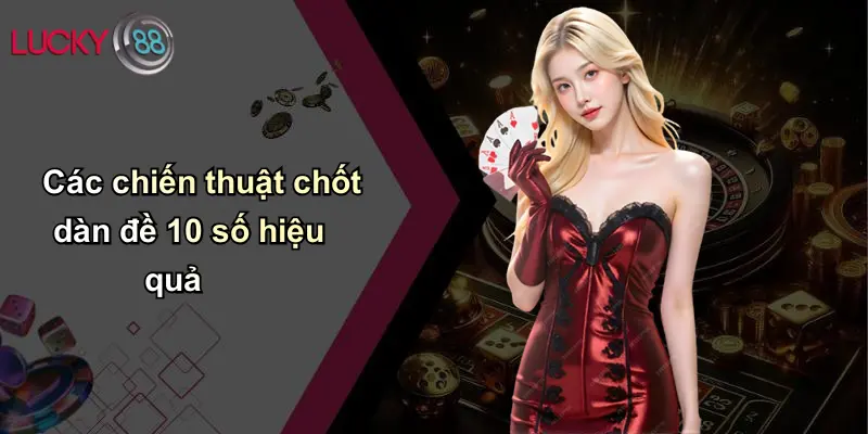 Các chiến thuật chốt dàn đề 10 số hiệu quả